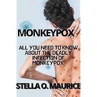 MONKEYPOX: ALL YOU NEED TO KNOW ABOUT THE DEADLY INFECTION OF MONKEYPOX MONKEYPOX: ALL YOU NEED TO KNOW ABOUT THE DEADLY INFECTION OF MONKEYPOX Kindle Paperback