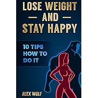 Lose Weight and Stay Happy: 10 Tips How to Do It