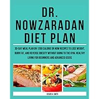 Dr. Nowzaradan Diet Plan: 30-Day Meal Plan on 1200 calorie Dr Now recipes to lose weight, burn fat, and reverse obesity without going to the gym. Healthy living for beginners and advanced users Dr. Nowzaradan Diet Plan: 30-Day Meal Plan on 1200 calorie Dr Now recipes to lose weight, burn fat, and reverse obesity without going to the gym. Healthy living for beginners and advanced users Paperback Kindle