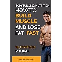 Bodybuilding Nutrition: How To Build Muscle And Lose Fat Fast: Nutrition Manual Bodybuilding Nutrition: How To Build Muscle And Lose Fat Fast: Nutrition Manual Paperback Kindle