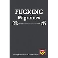 Fucking migraines: 120 pages for migraines and headaches tracking, chronic migraines, sinus headaches or tension