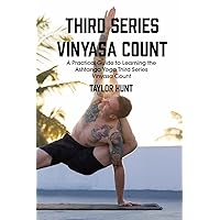 Third Series Vinyasa Count: A Practical Guide to Learning the Ashtanga Yoga Third Series Vinyasa Count Third Series Vinyasa Count: A Practical Guide to Learning the Ashtanga Yoga Third Series Vinyasa Count Paperback Kindle