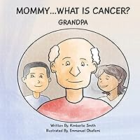 Mommy...what Is Cancer?: Grandpa Mommy...what Is Cancer?: Grandpa Paperback Kindle