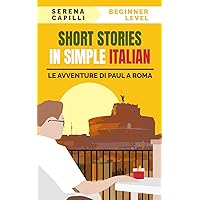 Short Stories in Simple Italian: Le Avventure di Paul a Roma (Graded-Readers in Italian: Learning Vocabulary and Grammar in Context: For Beginners to ... Learners (A1-A2 CEFR)) (Italian Edition)