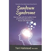 Sundown Syndrome: How to Cope with the Sudden Onset of Disturbing Behaviors in a Person with Dementia (Dementia Care Made Easier) Sundown Syndrome: How to Cope with the Sudden Onset of Disturbing Behaviors in a Person with Dementia (Dementia Care Made Easier) Paperback Kindle