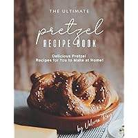 The Ultimate Pretzel Recipe Book: Delicious Pretzel Recipes for You to Make at Home! The Ultimate Pretzel Recipe Book: Delicious Pretzel Recipes for You to Make at Home! Paperback Kindle