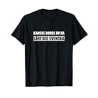 Maybe You Should Have Learned Swedish Funny Swedish Sweden T-Shirt
