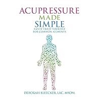 Acupressure Made Simple: Easily Treat Yourself for Common Ailments Acupressure Made Simple: Easily Treat Yourself for Common Ailments Paperback Kindle
