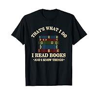 That's What I Do I Read Books And I Know Things - Reading T-Shirt