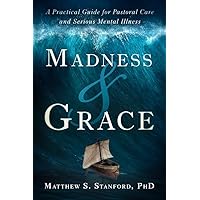 Madness and Grace: A Practical Guide for Pastoral Care and Serious Mental Illness (Spirituality and Mental Health) Madness and Grace: A Practical Guide for Pastoral Care and Serious Mental Illness (Spirituality and Mental Health) Paperback Kindle