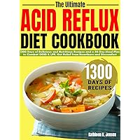 THE ULTIMATE ACID REFLUX DIET COOKBOOK: 1300 Days of Delicious and Nutritious Recipes and a 30-Day Meal Plan to Combat GERD & LPR. Get Relief from Heartburn and Discomfort THE ULTIMATE ACID REFLUX DIET COOKBOOK: 1300 Days of Delicious and Nutritious Recipes and a 30-Day Meal Plan to Combat GERD & LPR. Get Relief from Heartburn and Discomfort Kindle Hardcover Paperback