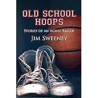 Old School Hoops: Stories of an Aging Baller Old School Hoops: Stories of an Aging Baller Paperback