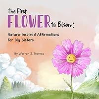 The First Flower to Bloom: Nature-inspired Affirmations for Big Sister The First Flower to Bloom: Nature-inspired Affirmations for Big Sister Paperback