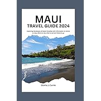 MAUI TRAVEL GUIDE 2024: Exploring the beauty of Island Paradise with information on where to stay, where to eat, what to eat and where to go MAUI TRAVEL GUIDE 2024: Exploring the beauty of Island Paradise with information on where to stay, where to eat, what to eat and where to go Paperback Kindle