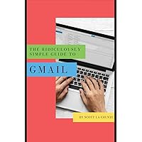 The Ridiculously Simple Guide to Gmail: The Absolute Beginners Guide to Getting Started with Email The Ridiculously Simple Guide to Gmail: The Absolute Beginners Guide to Getting Started with Email Paperback
