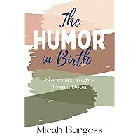 The Humor In Birth: Stories and Insight From a Doula The Humor In Birth: Stories and Insight From a Doula Kindle Audible Audiobook Paperback