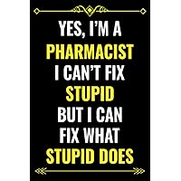 YES, I'M A PHARMACIST I CAN'T FIX STUPID BUT I CAN FIX WHAT STUPID DOES: Blank Lined Notebook Journal Diary GIFT FOR PHARMACIST TO WRITE IN |EMPLOYEE ... PHARMACIST - THANK YOU GIFT FOR PHARMACIST