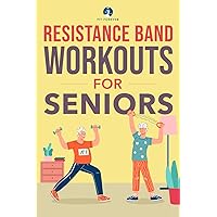 Resistance Band Workout for Seniors: A Quick and Convenient Solution for Senior Men and Women to Move Their Bodies, Improve Their Strength, and Overall Health While at Home Resistance Band Workout for Seniors: A Quick and Convenient Solution for Senior Men and Women to Move Their Bodies, Improve Their Strength, and Overall Health While at Home Paperback Kindle