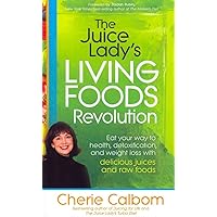 The Juice Lady's Living Foods Revolution: Eat your Way to Health, Detoxification, and Weight Loss with Delicious Juices and Raw Foods The Juice Lady's Living Foods Revolution: Eat your Way to Health, Detoxification, and Weight Loss with Delicious Juices and Raw Foods Paperback Kindle