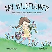 My Wildflower: Nature-inspired Affirmations for Little Girls My Wildflower: Nature-inspired Affirmations for Little Girls Paperback Kindle Hardcover