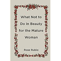 What Not to Do in Beauty for the Mature Woman What Not to Do in Beauty for the Mature Woman Paperback Kindle