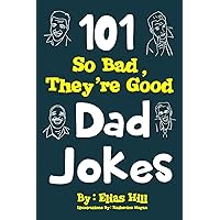 101 So Bad, They're Good Dad Jokes 101 So Bad, They're Good Dad Jokes Paperback Kindle Hardcover