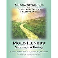 Mold Illness: Surviving and Thriving: A Recovery Manual for Patients & Families Impacted By Cirs (1) Mold Illness: Surviving and Thriving: A Recovery Manual for Patients & Families Impacted By Cirs (1) Paperback Kindle