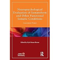 Neuropsychological Evaluation of Somatoform and Other Functional Somatic Conditions: Assessment Primer (American Academy of Clinical Neuropsychology/Routledge Continuing Education Series) Neuropsychological Evaluation of Somatoform and Other Functional Somatic Conditions: Assessment Primer (American Academy of Clinical Neuropsychology/Routledge Continuing Education Series) Paperback Kindle Hardcover