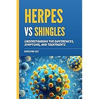 Herpes Versus Shingles: Understanding the Differences, Symptoms, and Treatments: Herpes Book Herpes Versus Shingles: Understanding the Differences, Symptoms, and Treatments: Herpes Book Paperback