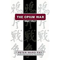 The Opium War, 1840-1842: Barbarians in the Celestial Empire in the Early Part of the Nineteenth Century and the War by which They Forced Her Gates Ajar The Opium War, 1840-1842: Barbarians in the Celestial Empire in the Early Part of the Nineteenth Century and the War by which They Forced Her Gates Ajar Kindle Paperback
