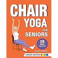 Chair Yoga for Seniors: 28-Day Challenge for Weight Loss with Exercise Chart | 10-Min Low-Impact Routines for Beginners - Color Illustrated Edition Chair Yoga for Seniors: 28-Day Challenge for Weight Loss with Exercise Chart | 10-Min Low-Impact Routines for Beginners - Color Illustrated Edition Paperback Kindle