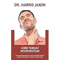 SORE THROAT INTERVENTION: The Eternal Directory For Secure And Helpful Natural Symptom Elimination, Prevention, And Recovery SORE THROAT INTERVENTION: The Eternal Directory For Secure And Helpful Natural Symptom Elimination, Prevention, And Recovery Paperback Kindle