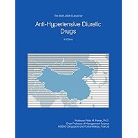 The 2023-2028 Outlook for Anti-Hypertensive Diuretic Drugs in China The 2023-2028 Outlook for Anti-Hypertensive Diuretic Drugs in China Paperback