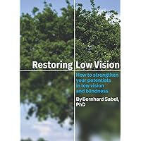 Restoring Low Vision: How to strengthen your potentials in low vision and blindness Restoring Low Vision: How to strengthen your potentials in low vision and blindness Paperback Kindle
