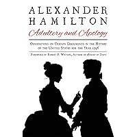 Alexander Hamilton: Adultery and Apology: Observations on Certain Documents in the History of the United States for the Year 1796