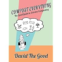 Compost Everything: The Good Guide to Extreme Composting Compost Everything: The Good Guide to Extreme Composting Paperback Kindle