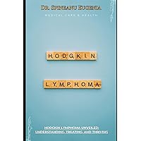 Hodgkin Lymphoma Unveiled: Understanding, Treating, and Thriving (Medical care and health) Hodgkin Lymphoma Unveiled: Understanding, Treating, and Thriving (Medical care and health) Paperback Kindle