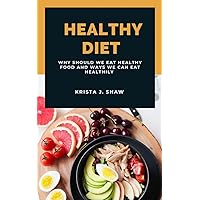 HEALTHY DIET: WHY SHOULD WE EAT HEALTHY FOOD AND WAYS WE CAN EAT HEALTHILY HEALTHY DIET: WHY SHOULD WE EAT HEALTHY FOOD AND WAYS WE CAN EAT HEALTHILY Kindle Paperback