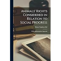Animals' Rights Considered in Relation to Social Progress: With a Bibliographical Appendix Animals' Rights Considered in Relation to Social Progress: With a Bibliographical Appendix Paperback Kindle Hardcover MP3 CD Library Binding