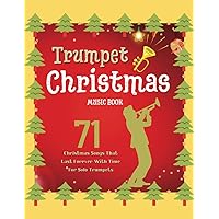 Trumpet Christmas Music Book: 71 Christmas Songs That Last Forever With Time For Solo Trumpets