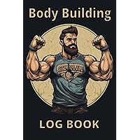 Body Building Log Book: Body Builder workout log and Body measurements Tracker, Body building gifts for men