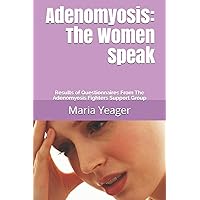 Adenomyosis: The Women Speak: Results of Questionnaires From The Adenomyosis Fighters Support Group Adenomyosis: The Women Speak: Results of Questionnaires From The Adenomyosis Fighters Support Group Paperback Kindle