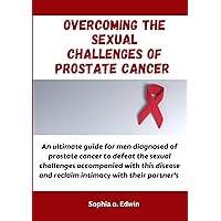 Overcoming the sexual challenges of prostate cancer: An ultimate guide for prostrate cancer and sexual health Overcoming the sexual challenges of prostate cancer: An ultimate guide for prostrate cancer and sexual health Paperback Kindle