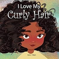 I Love My Curly Hair: An Early Reader Rhyming Story Book for Children to Help With Positive Self Talk and Self Acceptance (Amazing Affirmations)