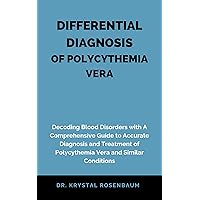 DIFFERENTIAL DIAGNOSIS OF POLYCYTHEMIA VERA: Decoding Blood Disorders with A Comprehensive Guide to Accurate Diagnosis and Treatment of Polycythemia Vera and Similar Conditions DIFFERENTIAL DIAGNOSIS OF POLYCYTHEMIA VERA: Decoding Blood Disorders with A Comprehensive Guide to Accurate Diagnosis and Treatment of Polycythemia Vera and Similar Conditions Kindle Hardcover Paperback
