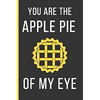 You Are The Apple Pie Of My Eye: Apple Gifts For Men & Women: Small Lined Notebook / Journal To Write In (6