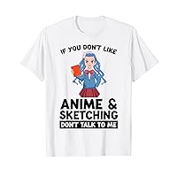 if you don't like anime & skethcing don't talk to me Anime T-Shirt