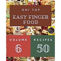 Oh! Top 50 Easy Finger Food Recipes Volume 6: Making More Memories in your Kitchen with Easy Finger Food Cookbook!