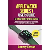 Apple Watch Series 7 User Guide: A Complete Step-by-Step Manual for Beginners and Seniors on How to Setup the New Apple Watch Series 7 Features and ... & Tricks for WatchOS 8 (Large Print Edition) Apple Watch Series 7 User Guide: A Complete Step-by-Step Manual for Beginners and Seniors on How to Setup the New Apple Watch Series 7 Features and ... & Tricks for WatchOS 8 (Large Print Edition) Hardcover