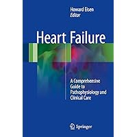 Heart Failure: A Comprehensive Guide to Pathophysiology and Clinical Care Heart Failure: A Comprehensive Guide to Pathophysiology and Clinical Care Kindle Hardcover Paperback